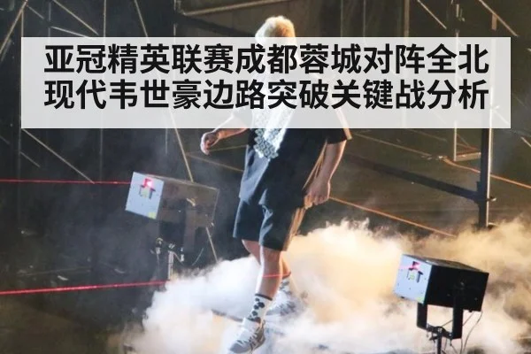 亚冠精英联赛成都蓉城对阵全北现代韦世豪边路突破关键战分析